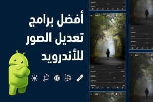 أفضل برامج تعديل الصور للأندرويد لعام 2025 : لتصميم الصور الفوتوغرافية باحترافية